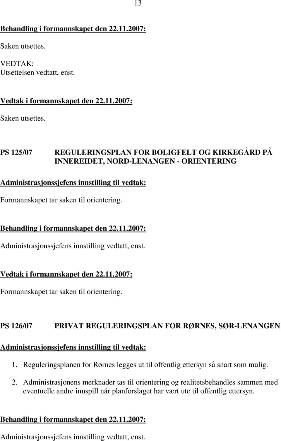 Reguleringsplanen for Rørnes legges ut til offentlig ettersyn så snart som mulig. 2.