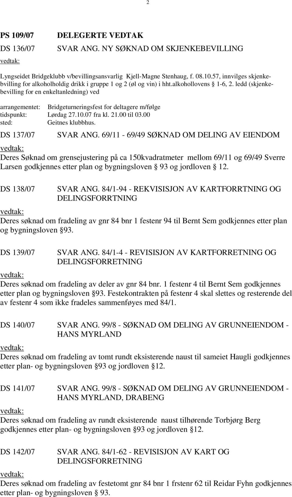 00 sted: Geitnes klubbhus. DS 137/07 SVAR ANG.