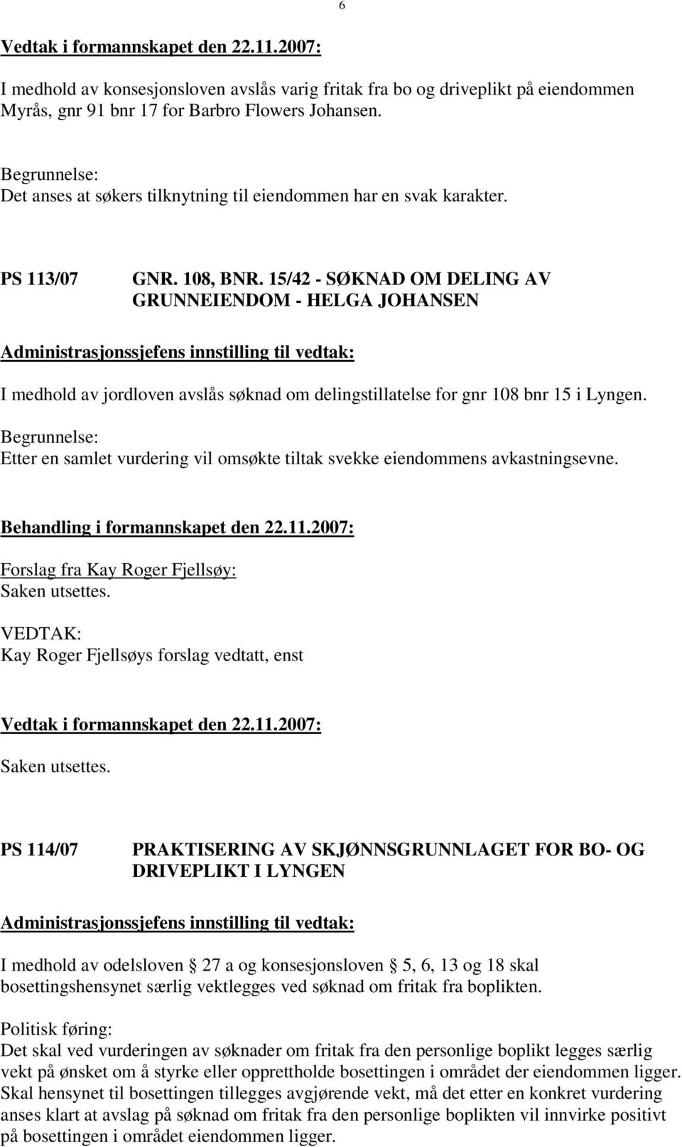 15/42 - SØKNAD OM DELING AV GRUNNEIENDOM - HELGA JOHANSEN I medhold av jordloven avslås søknad om delingstillatelse for gnr 108 bnr 15 i Lyngen.