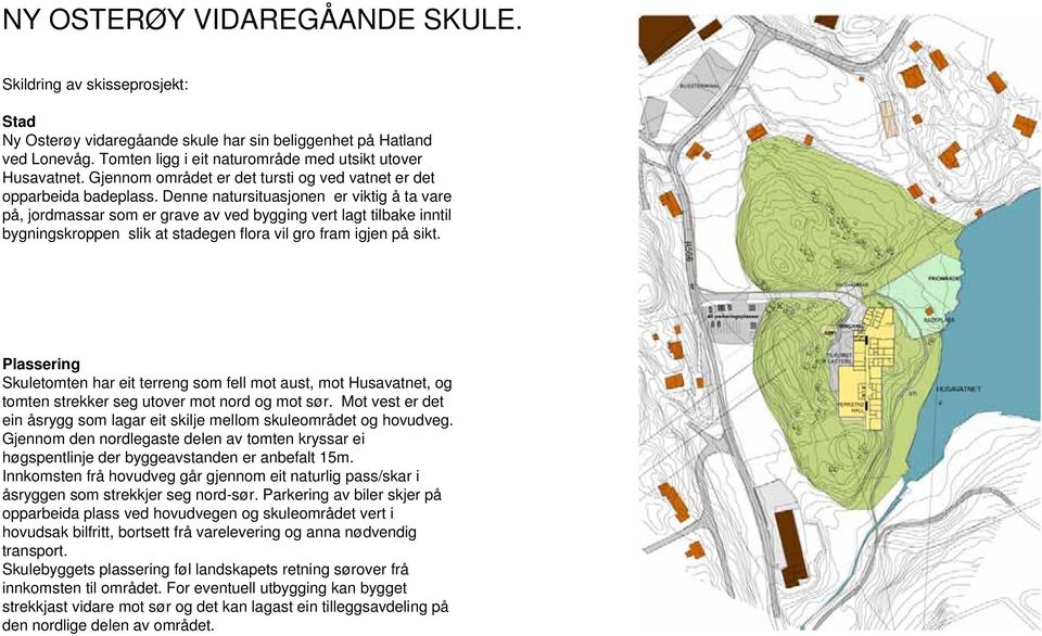 Denne natursituasjonen er viktig å ta vare på, jordmassar som er grave av ved bygging vert lagt tilbake inntil bygningskroppen slik at stadegen flora vil gro fram igjen på sikt.