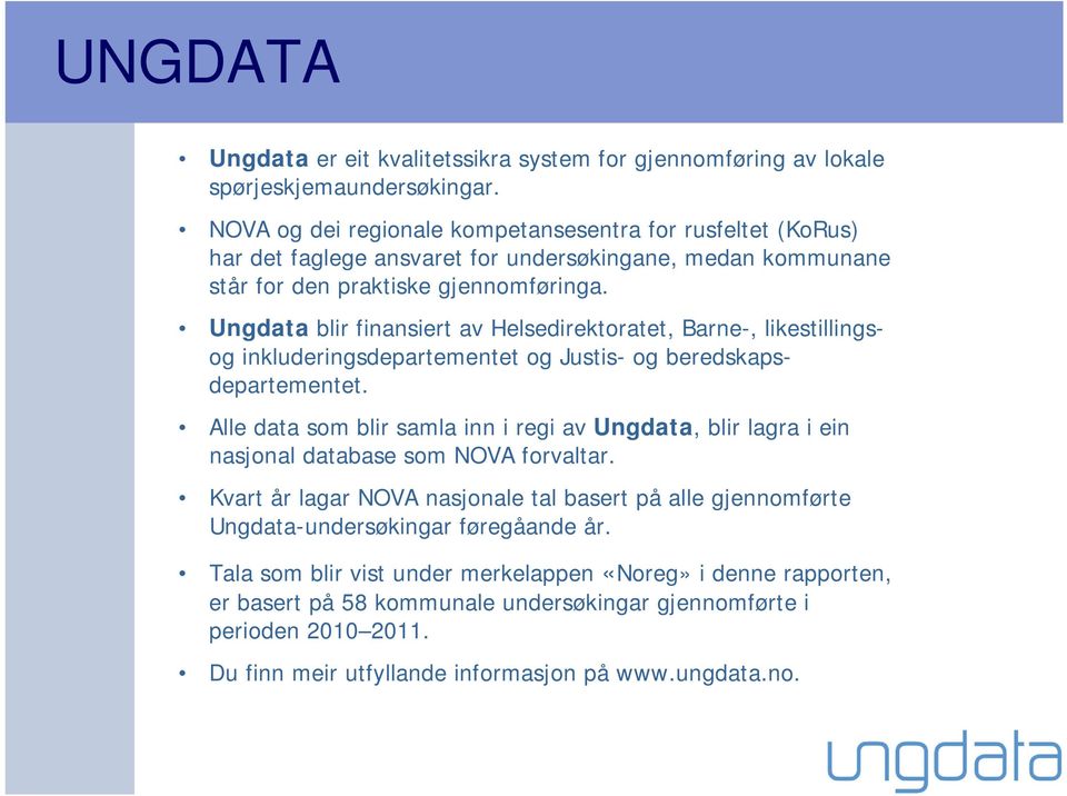 Ungdata blir finansiert av Helsedirektoratet, Barne-, likestillingsog inkluderingsdepartementet og Justis- og beredskapsdepartementet.