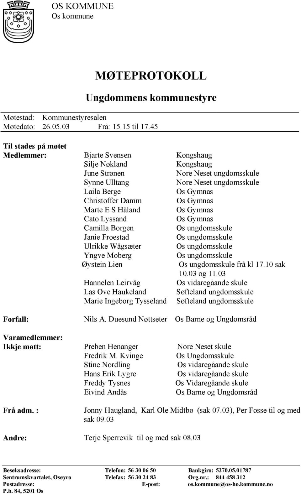 Gymnas Marte E S Håland Os Gymnas Cato Lyssand Os Gymnas Camilla Borgen Os ungdomsskule Janie Froestad Os ungdomsskule Ulrikke Wågsæter Os ungdomsskule Yngve Moberg Os ungdomsskule Øystein Lien Os