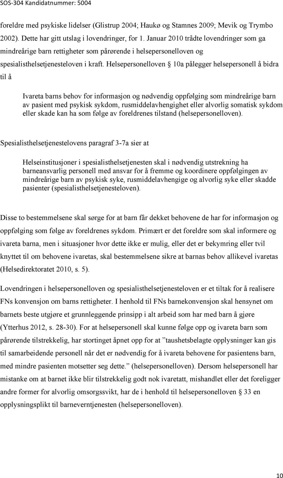 Helsepersonelloven 10a pålegger helsepersonell å bidra til å Ivareta barns behov for informasjon og nødvendig oppfølging som mindreårige barn av pasient med psykisk sykdom, rusmiddelavhengighet eller