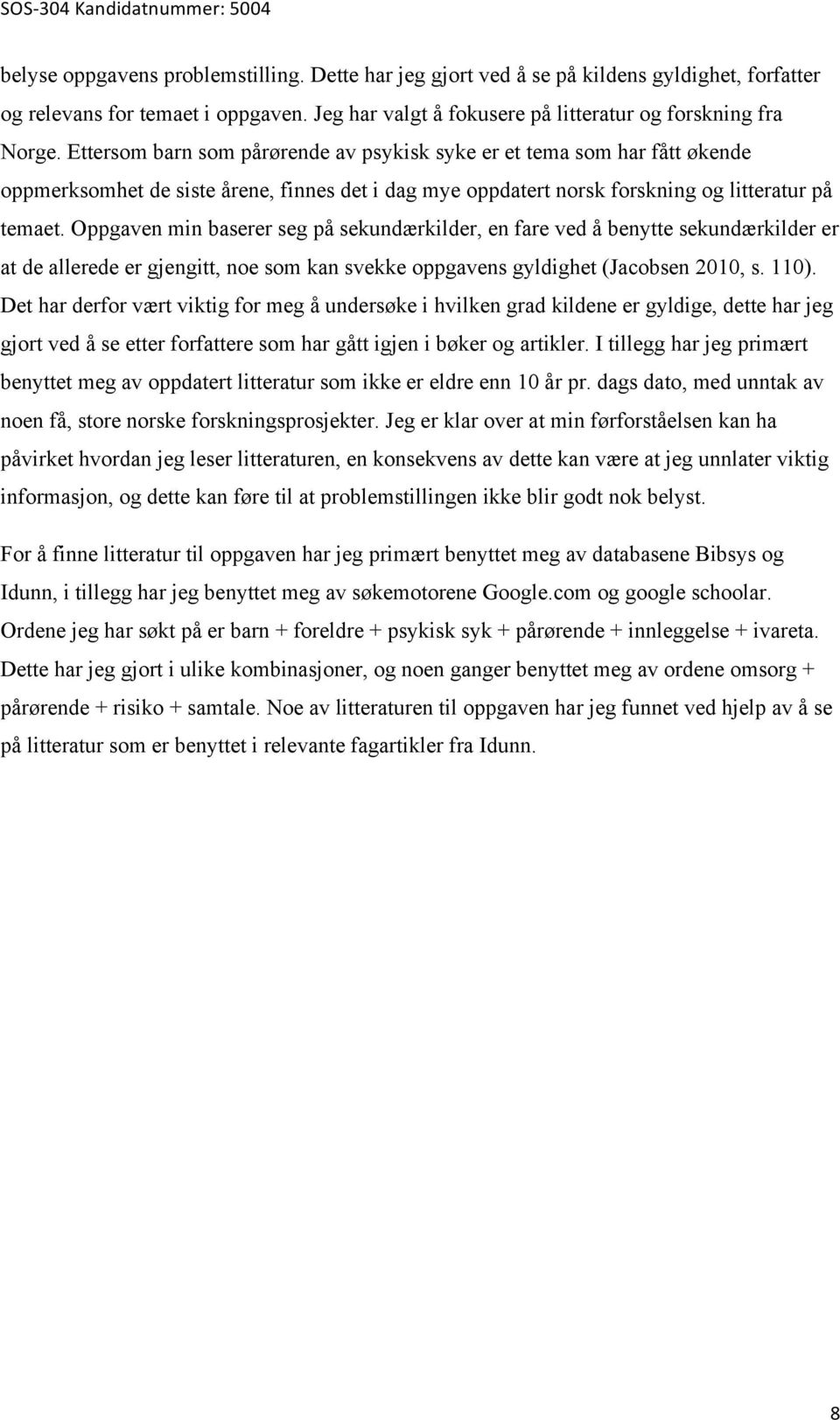 Oppgaven min baserer seg på sekundærkilder, en fare ved å benytte sekundærkilder er at de allerede er gjengitt, noe som kan svekke oppgavens gyldighet (Jacobsen 2010, s. 110).