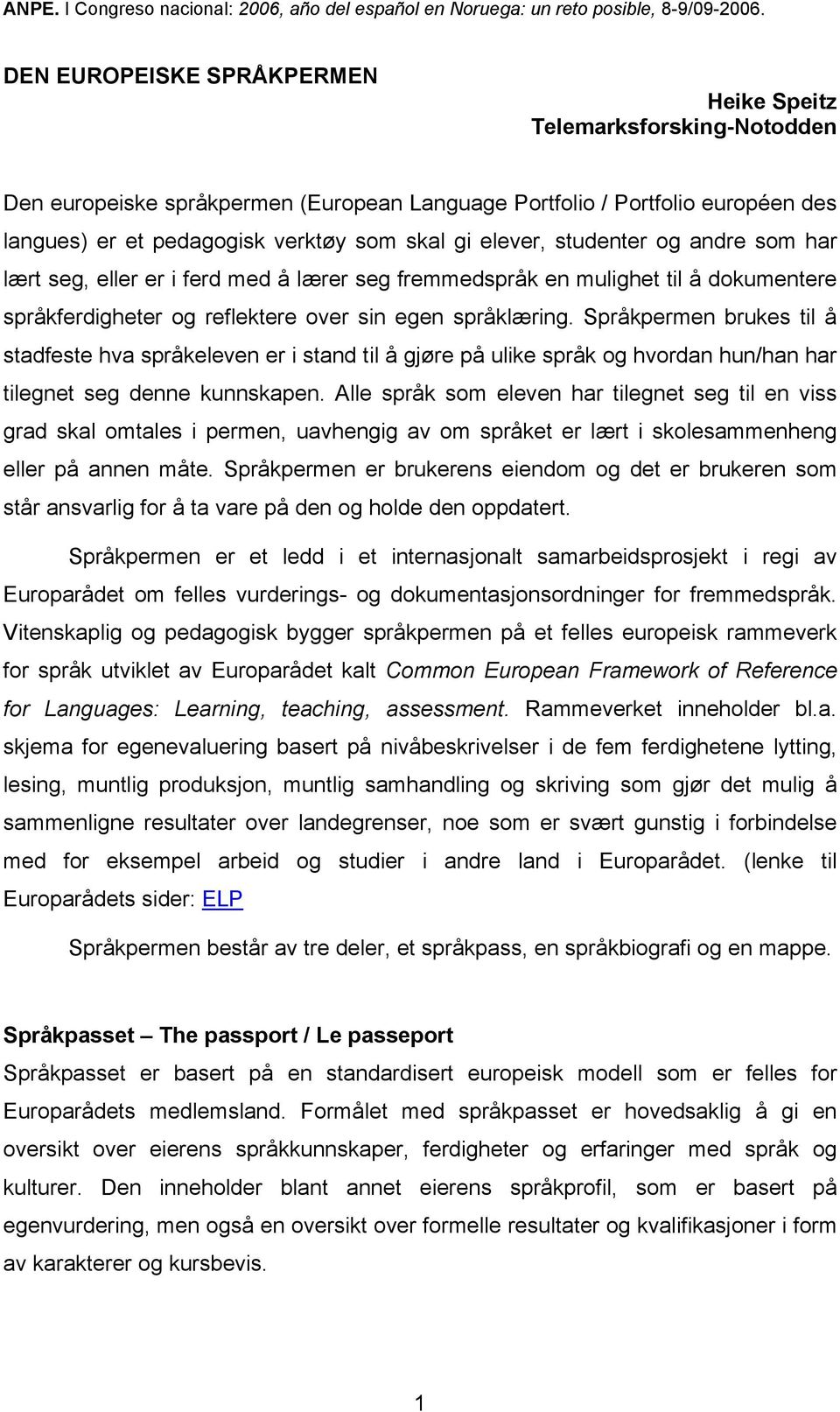 Språkpermen brukes til å stadfeste hva språkeleven er i stand til å gjøre på ulike språk og hvordan hun/han har tilegnet seg denne kunnskapen.