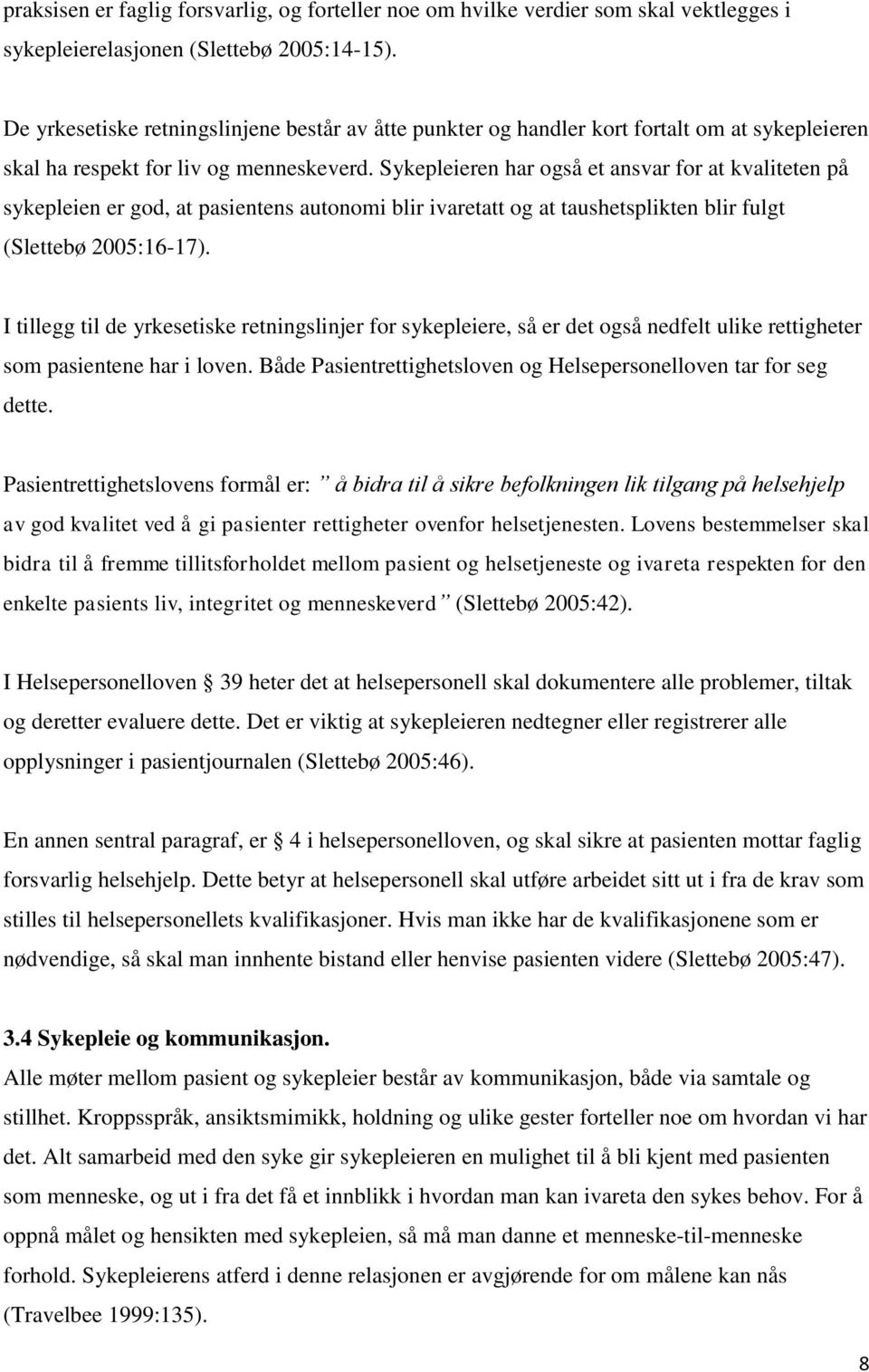 Sykepleieren har også et ansvar for at kvaliteten på sykepleien er god, at pasientens autonomi blir ivaretatt og at taushetsplikten blir fulgt (Slettebø 2005:16-17).