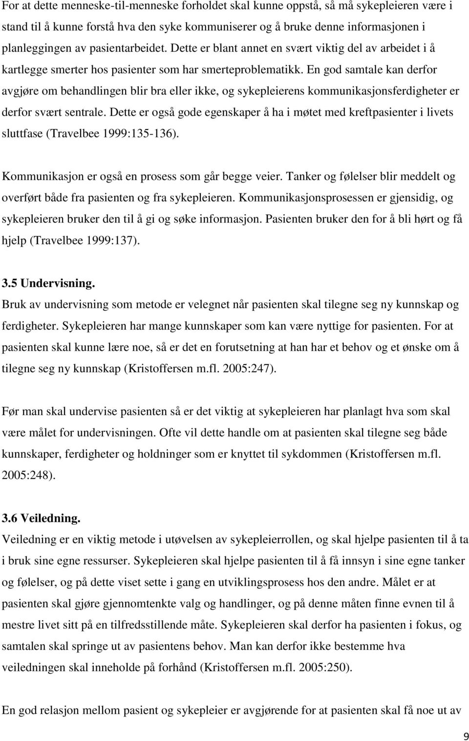 En god samtale kan derfor avgjøre om behandlingen blir bra eller ikke, og sykepleierens kommunikasjonsferdigheter er derfor svært sentrale.