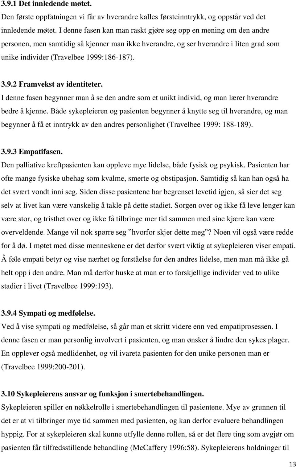 9:186-187). 3.9.2 Framvekst av identiteter. I denne fasen begynner man å se den andre som et unikt individ, og man lærer hverandre bedre å kjenne.