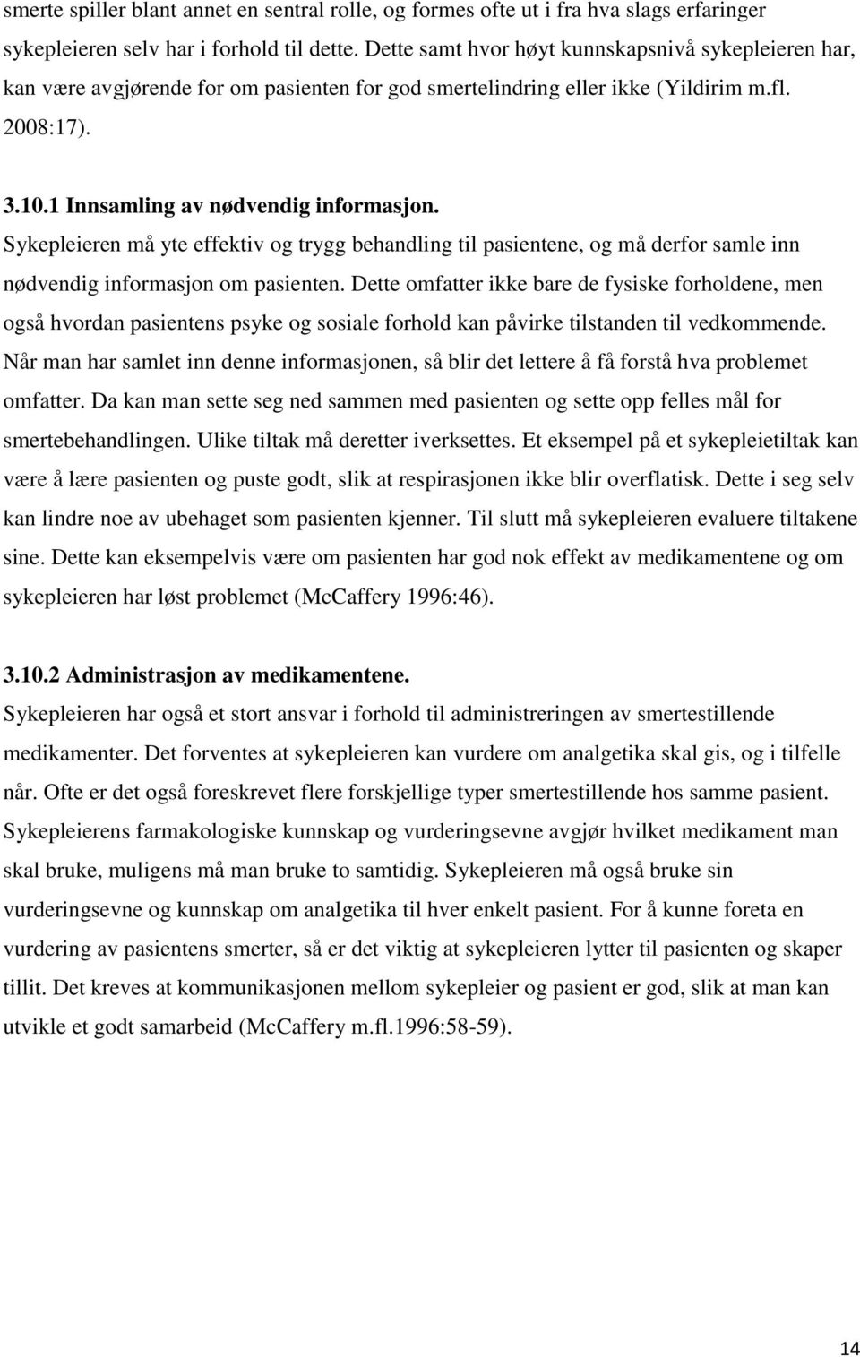 Sykepleieren må yte effektiv og trygg behandling til pasientene, og må derfor samle inn nødvendig informasjon om pasienten.