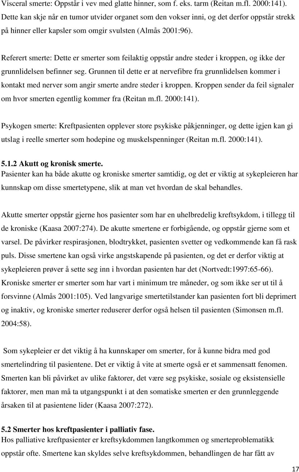 Referert smerte: Dette er smerter som feilaktig oppstår andre steder i kroppen, og ikke der grunnlidelsen befinner seg.