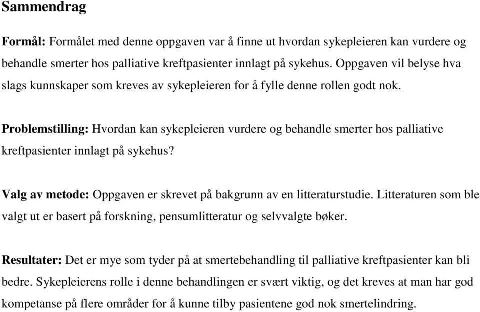 Problemstilling: Hvordan kan sykepleieren vurdere og behandle smerter hos palliative kreftpasienter innlagt på sykehus? Valg av metode: Oppgaven er skrevet på bakgrunn av en litteraturstudie.