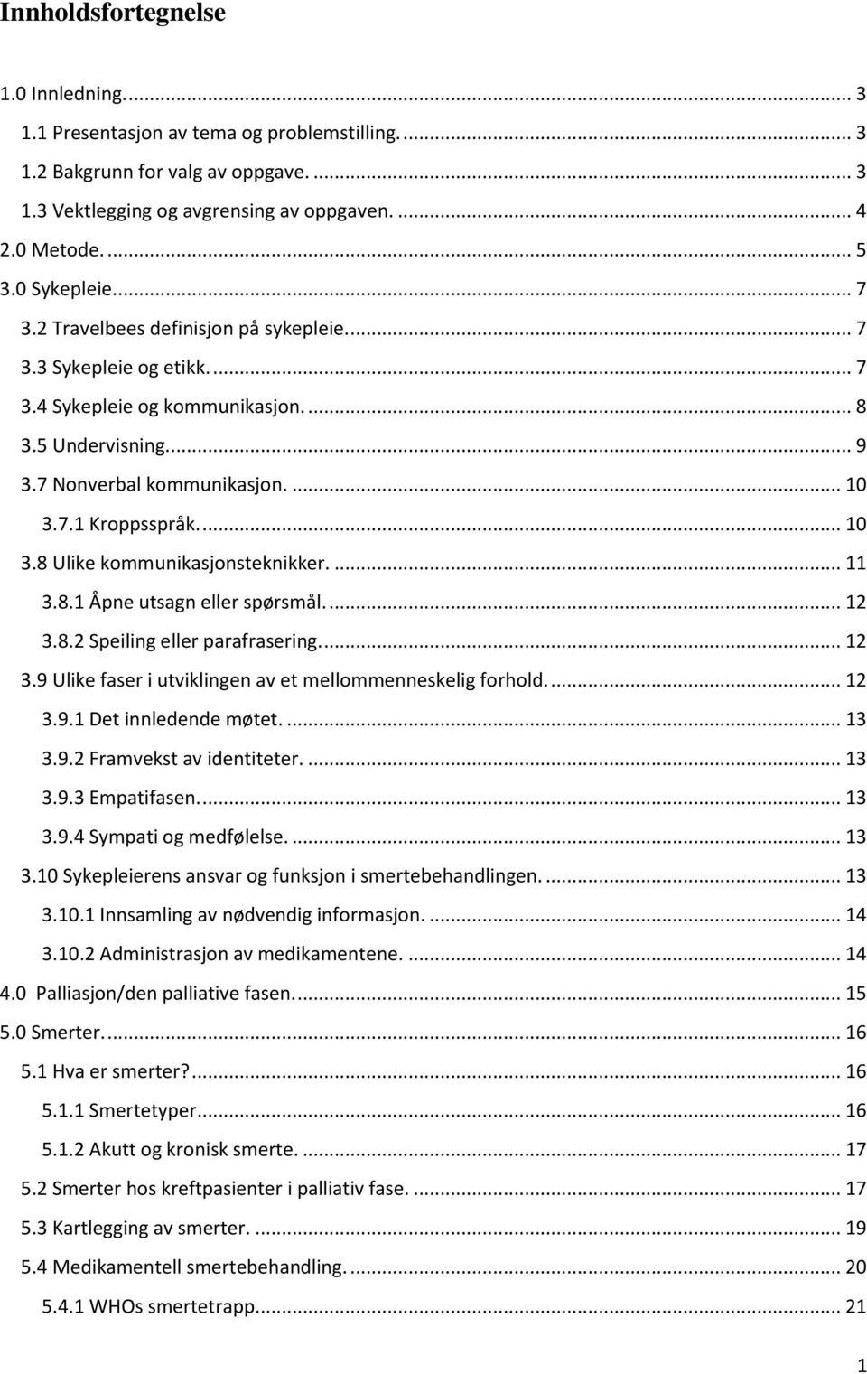 ... 10 3.8 Ulike kommunikasjonsteknikker.... 11 3.8.1 Åpne utsagn eller spørsmål.... 12 3.8.2 Speiling eller parafrasering.... 12 3.9 Ulike faser i utviklingen av et mellommenneskelig forhold.... 12 3.9.1 Det innledende møtet.