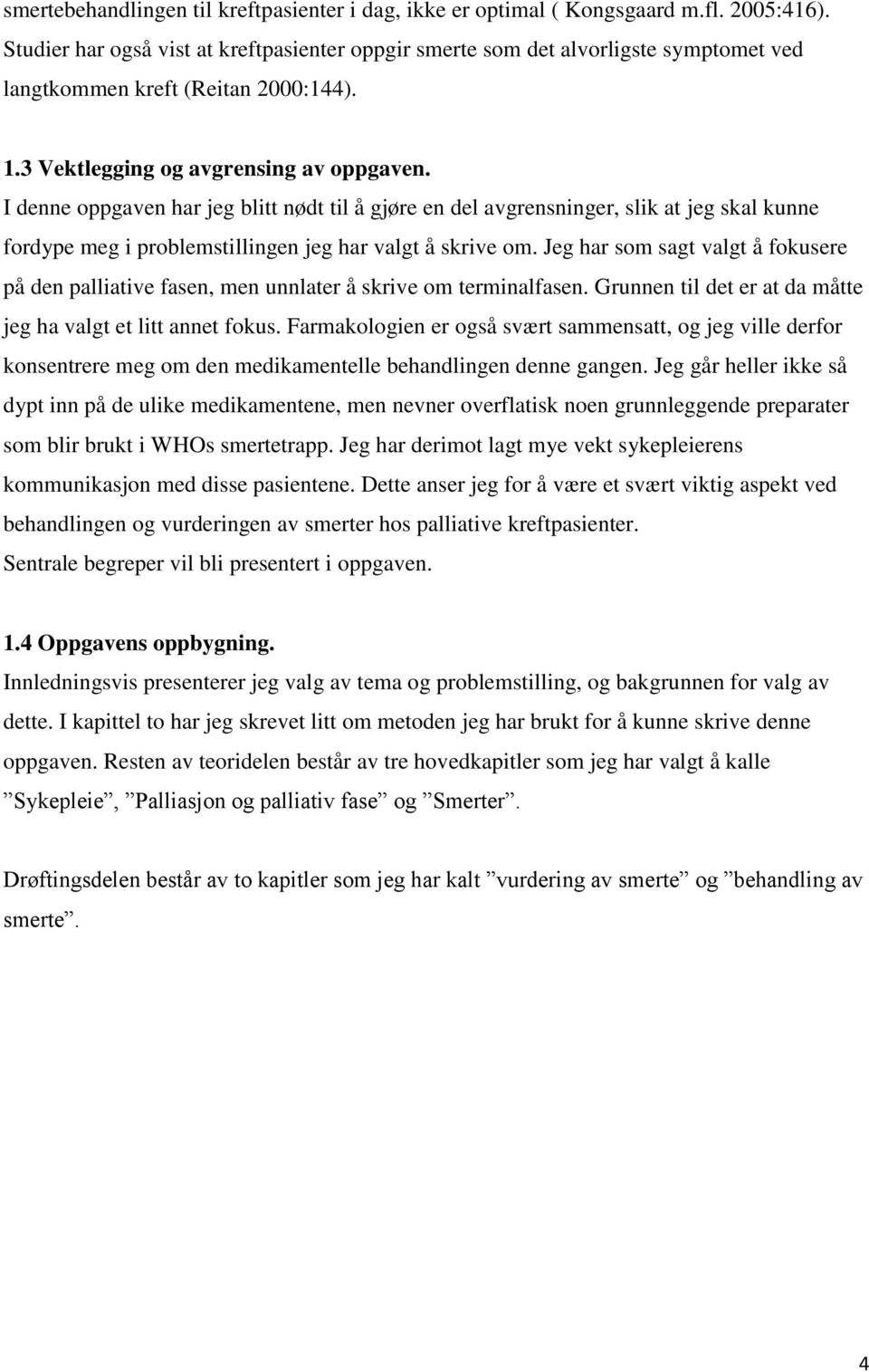 I denne oppgaven har jeg blitt nødt til å gjøre en del avgrensninger, slik at jeg skal kunne fordype meg i problemstillingen jeg har valgt å skrive om.