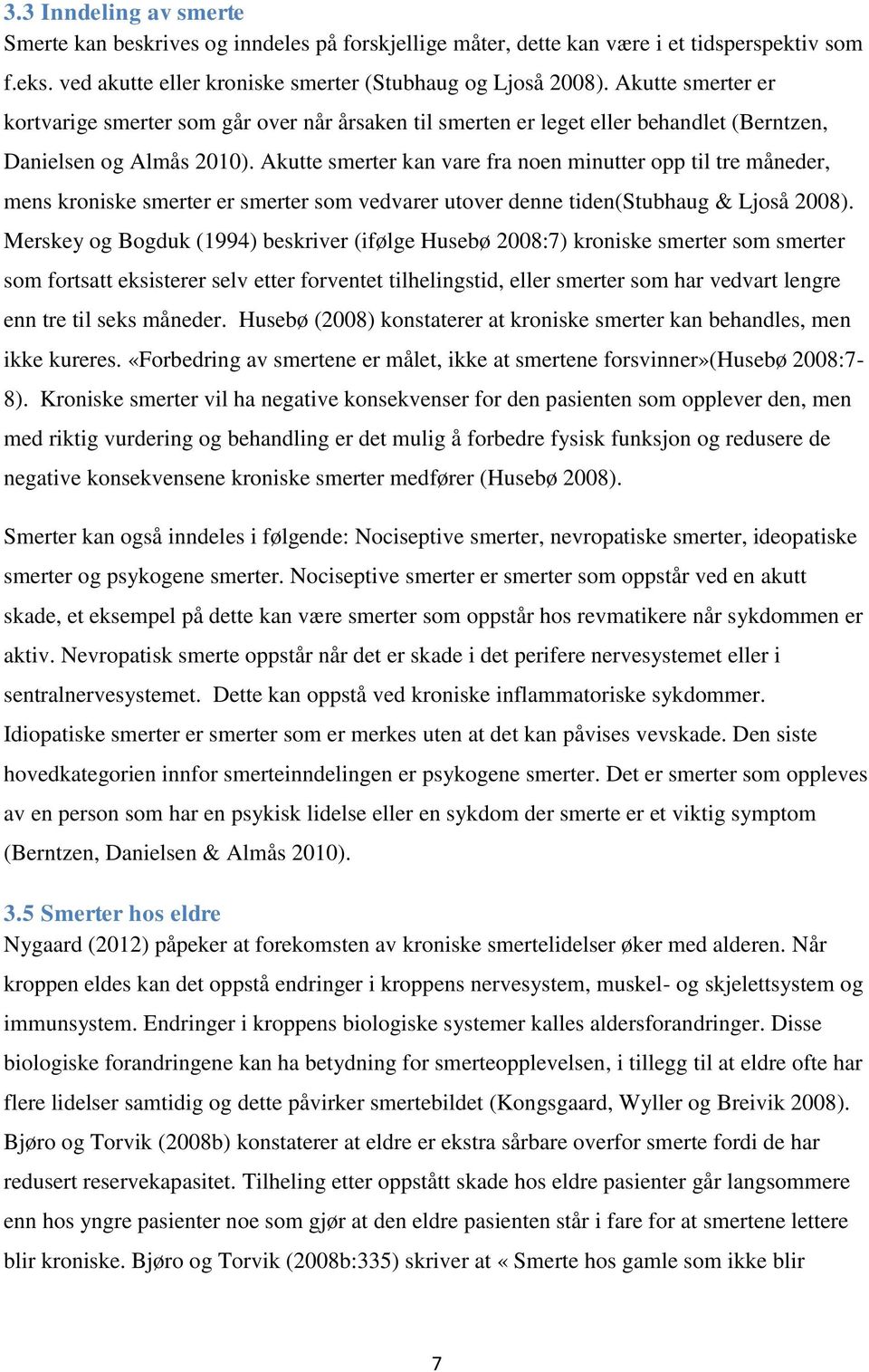 Akutte smerter kan vare fra noen minutter opp til tre måneder, mens kroniske smerter er smerter som vedvarer utover denne tiden(stubhaug & Ljoså 2008).