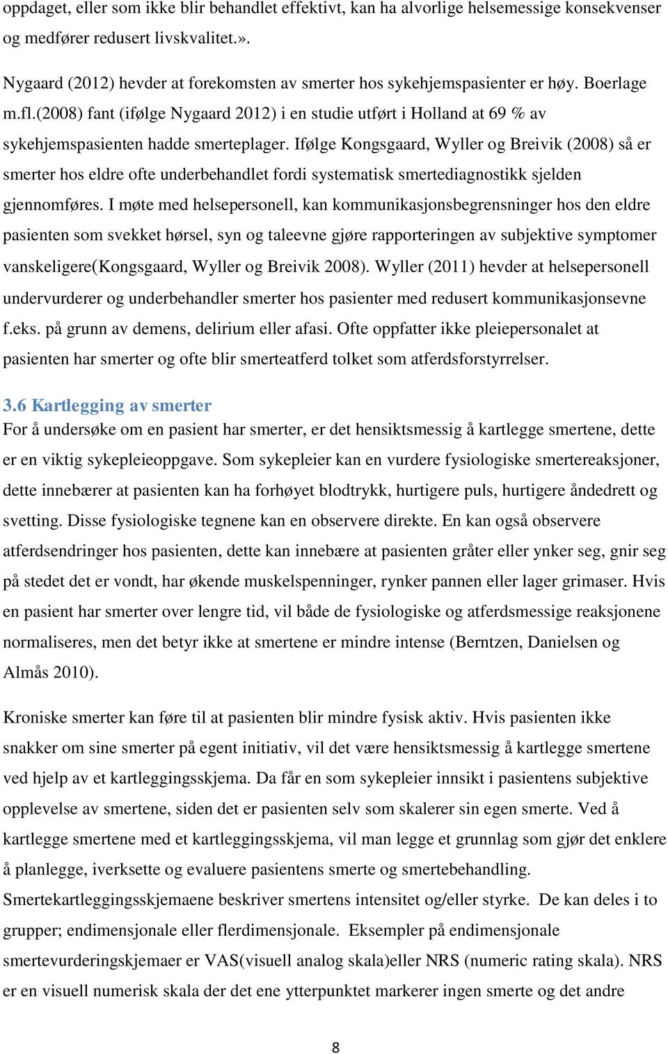 (2008) fant (ifølge Nygaard 2012) i en studie utført i Holland at 69 % av sykehjemspasienten hadde smerteplager.