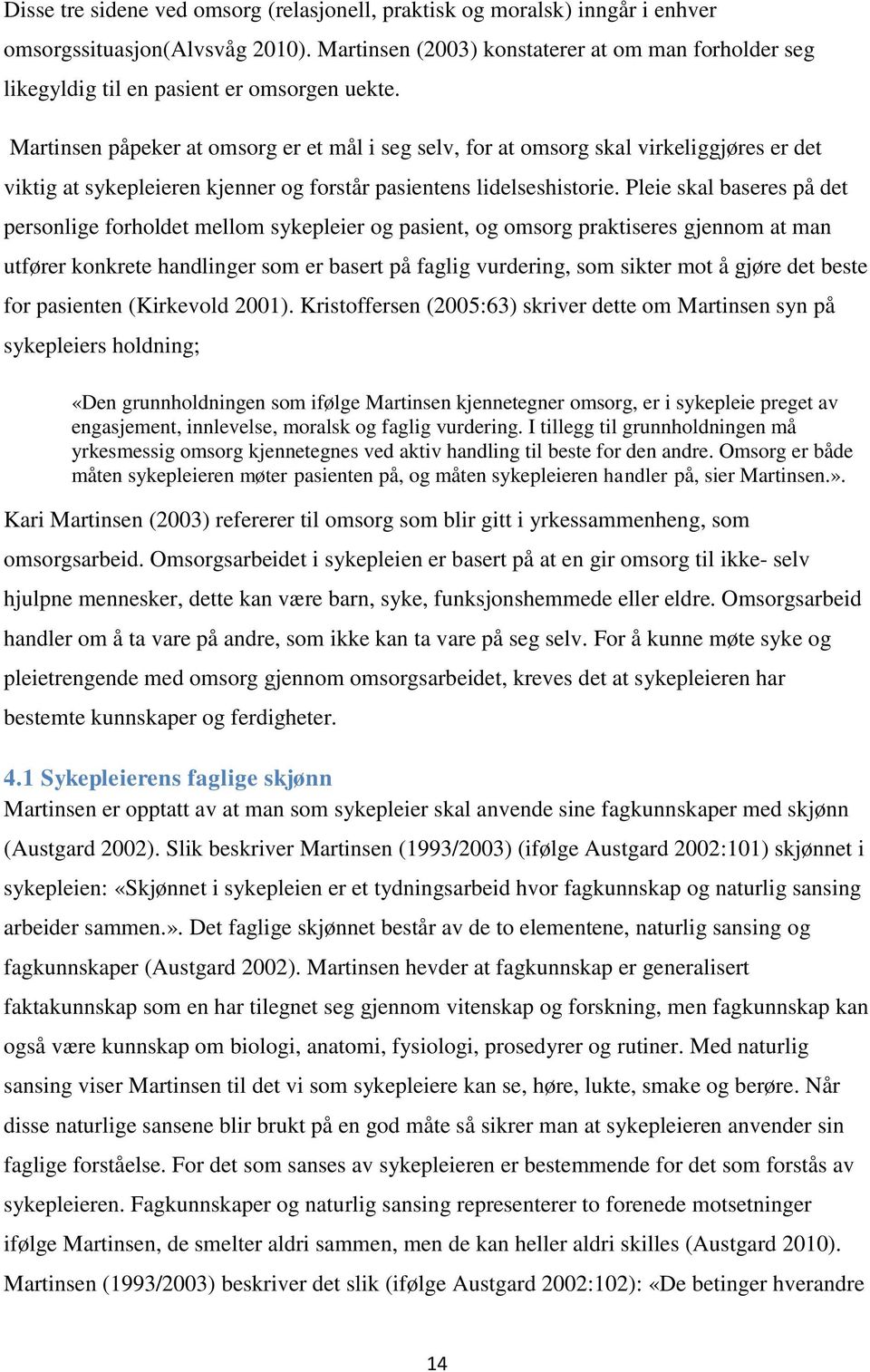 Martinsen påpeker at omsorg er et mål i seg selv, for at omsorg skal virkeliggjøres er det viktig at sykepleieren kjenner og forstår pasientens lidelseshistorie.