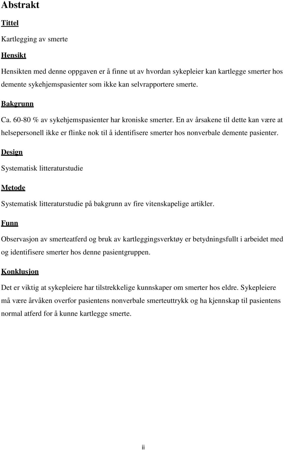 Design Systematisk litteraturstudie Metode Systematisk litteraturstudie på bakgrunn av fire vitenskapelige artikler.