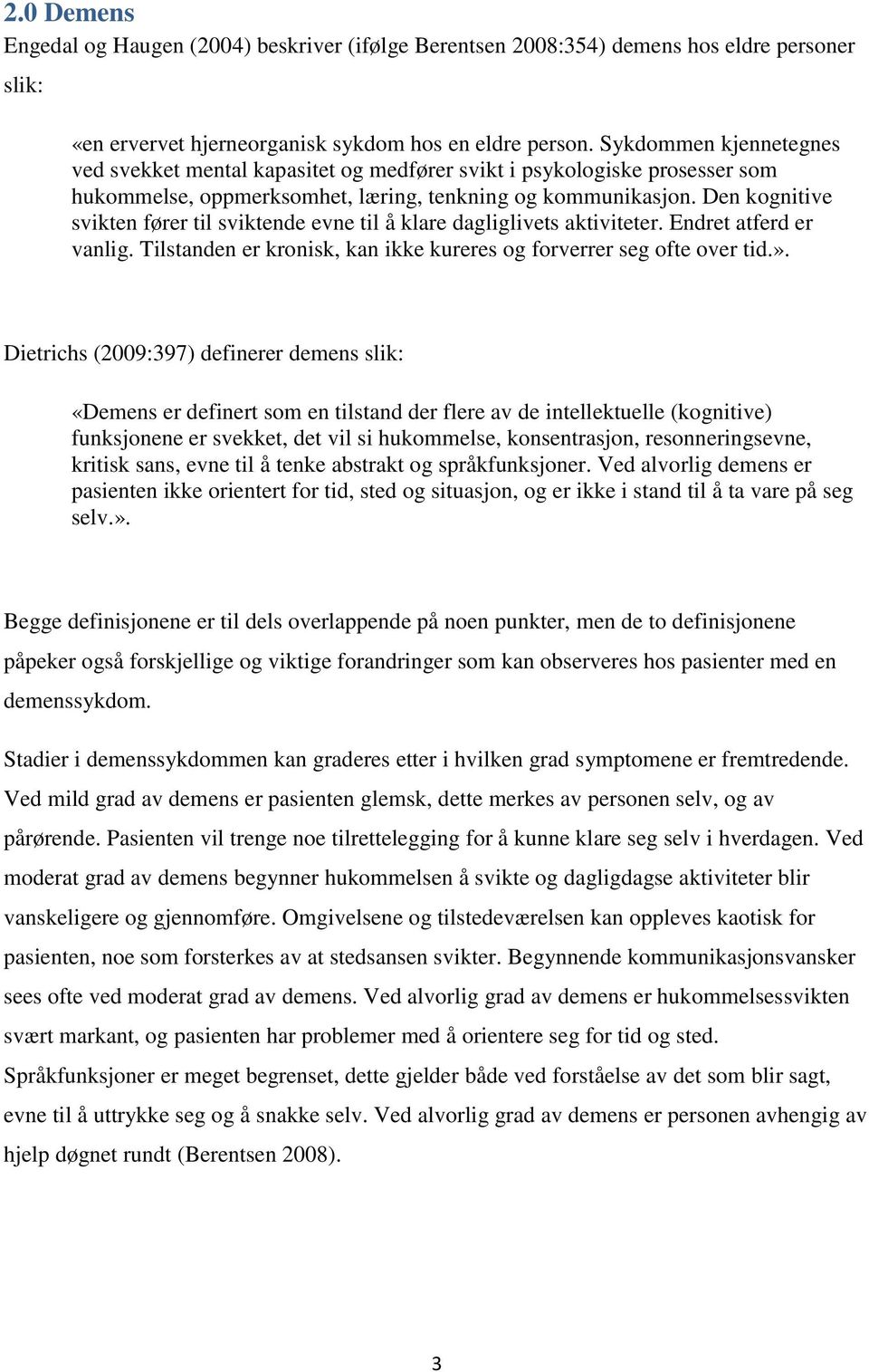 Den kognitive svikten fører til sviktende evne til å klare dagliglivets aktiviteter. Endret atferd er vanlig. Tilstanden er kronisk, kan ikke kureres og forverrer seg ofte over tid.».