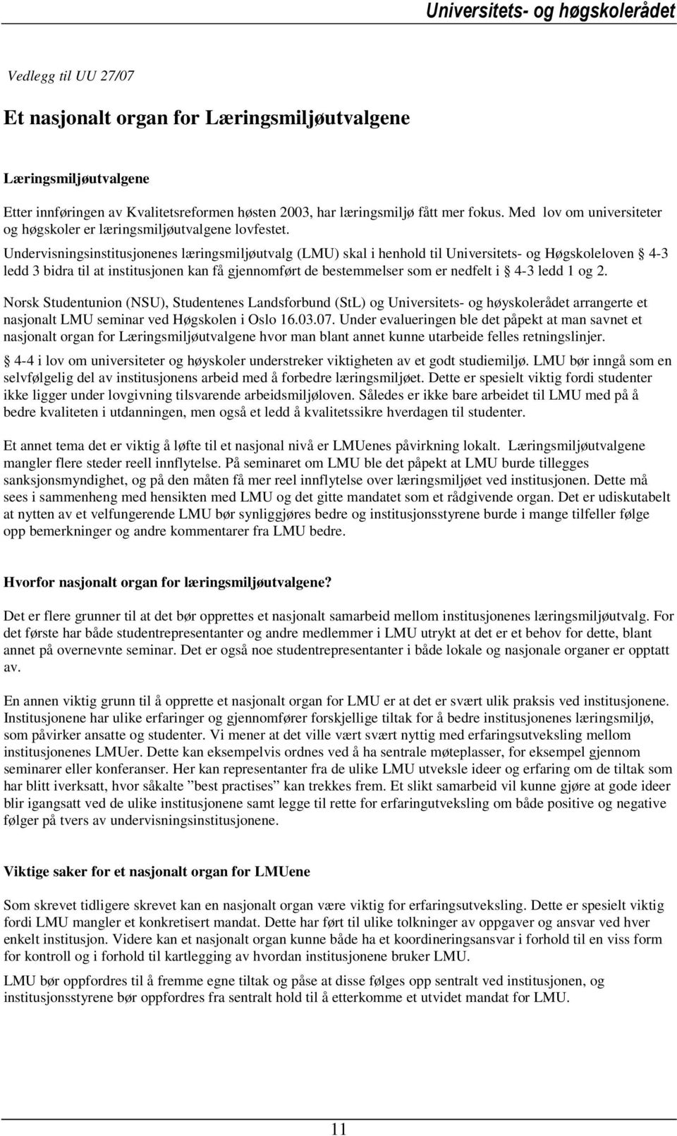 Undervisningsinstitusjonenes læringsmiljøutvalg (LMU) skal i henhold til Universitets- og Høgskoleloven 4-3 ledd 3 bidra til at institusjonen kan få gjennomført de bestemmelser som er nedfelt i 4-3