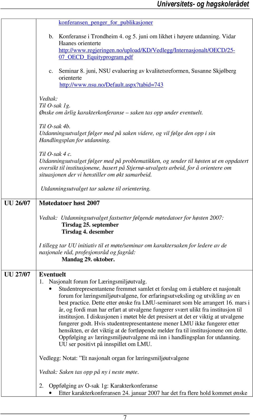 tabid=743 Vedtak: Til O-sak 1g. Ønske om årlig karakterkonferanse saken tas opp under eventuelt. Til O-sak 4b.