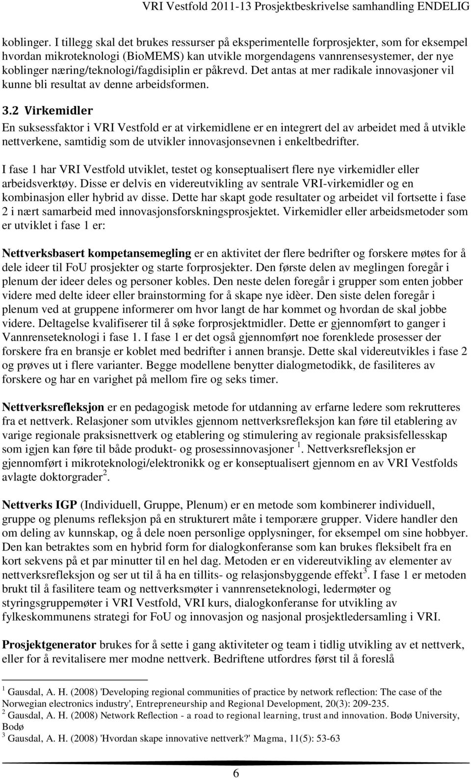 næring/teknologi/fagdisiplin er påkrevd. Det antas at mer radikale innovasjoner vil kunne bli resultat av denne arbeidsformen. 3.