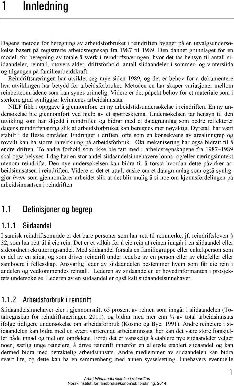 sommer- og vintersiida og tilgangen på familiearbeidskraft. Reindriftsnæringen har utviklet seg mye siden 1989, og det er behov for å dokumentere hva utviklingen har betydd for arbeidsforbruket.