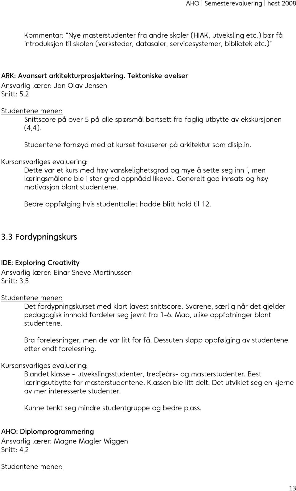 Studentene fornøyd med at kurset fokuserer på arkitektur som disiplin. Dette var et kurs med høy vanskelighetsgrad og mye å sette seg inn i, men læringsmålene ble i stor grad oppnådd likevel.