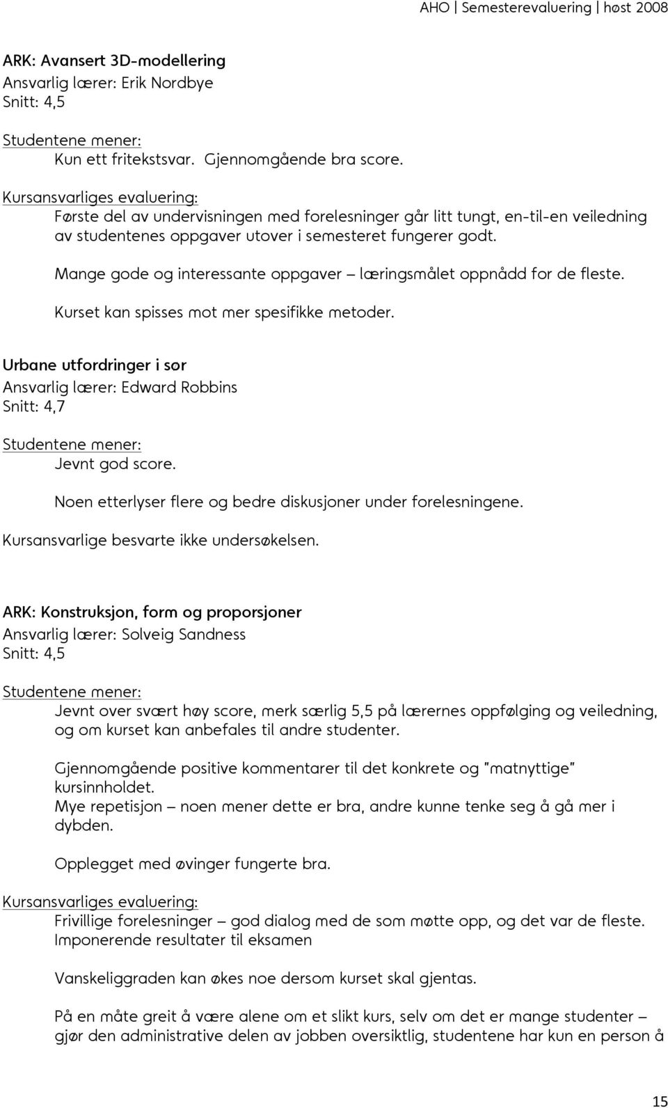 Mange gode og interessante oppgaver læringsmålet oppnådd for de fleste. Kurset kan spisses mot mer spesifikke metoder. Urbane utfordringer i sør Ansvarlig lærer: Edward Robbins Snitt: Jevnt god score.