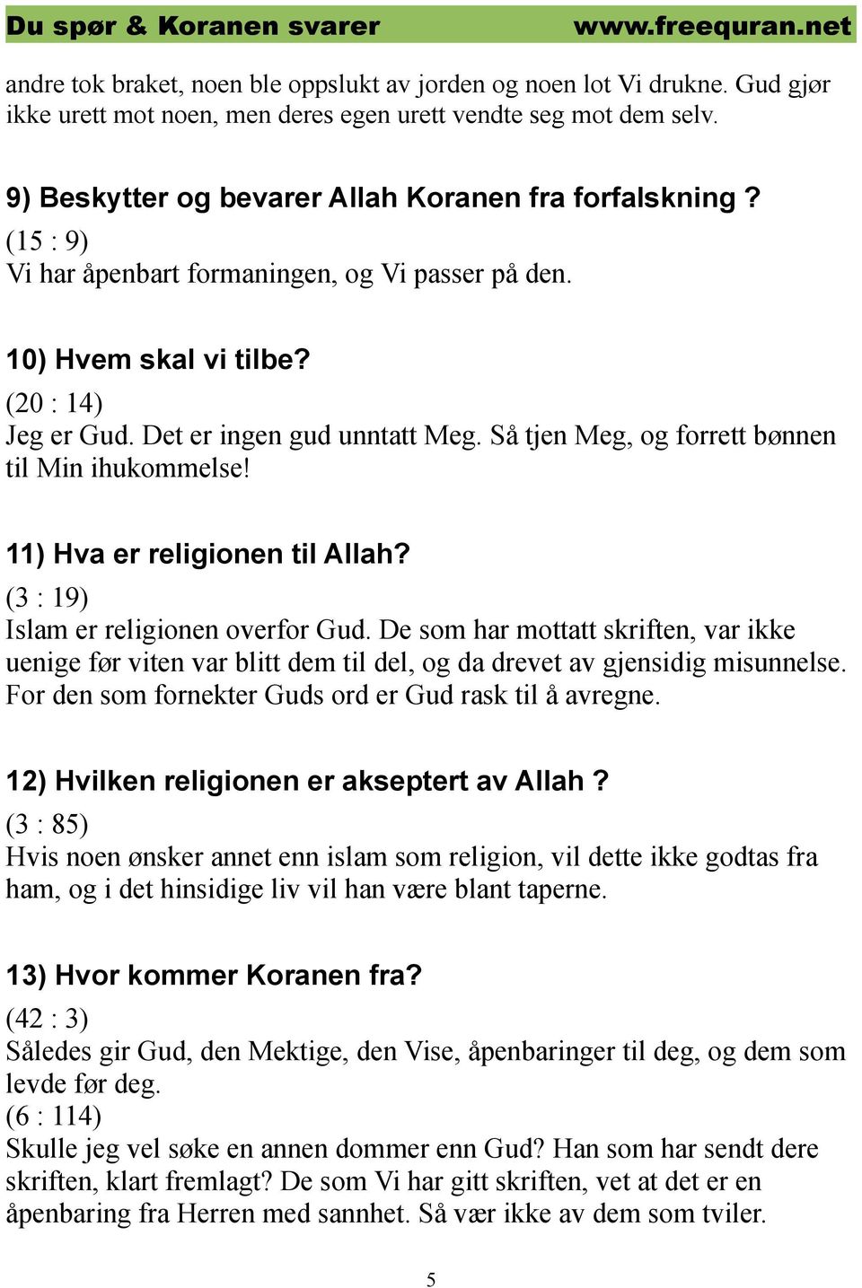 11) Hva er religionen til Allah? (3 : 19) Islam er religionen overfor Gud. De som har mottatt skriften, var ikke uenige før viten var blitt dem til del, og da drevet av gjensidig misunnelse.