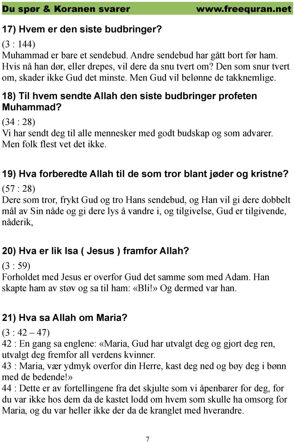 (34 : 28) Vi har sendt deg til alle mennesker med godt budskap og som advarer. Men folk flest vet det ikke. 19) Hva forberedte Allah til de som tror blant jøder og kristne?