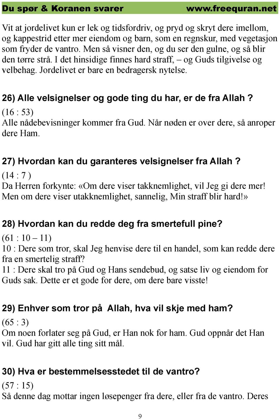 26) Alle velsignelser og gode ting du har, er de fra Allah? (16 : 53) Alle nådebevisninger kommer fra Gud. Når nøden er over dere, så anroper dere Ham.