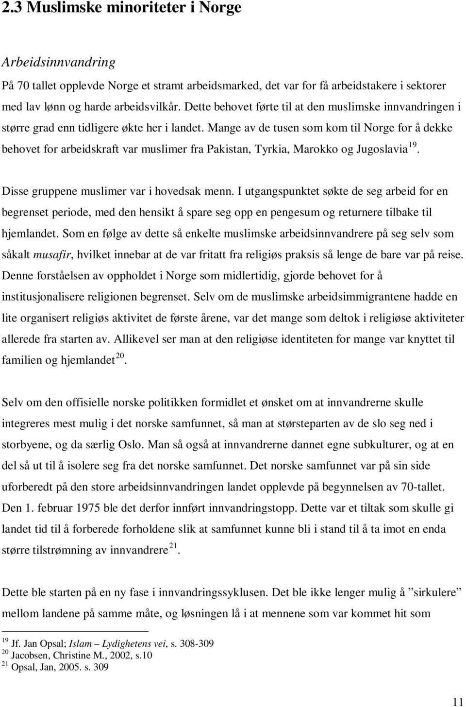 Mange av de tusen som kom til Norge for å dekke behovet for arbeidskraft var muslimer fra Pakistan, Tyrkia, Marokko og Jugoslavia 19. Disse gruppene muslimer var i hovedsak menn.