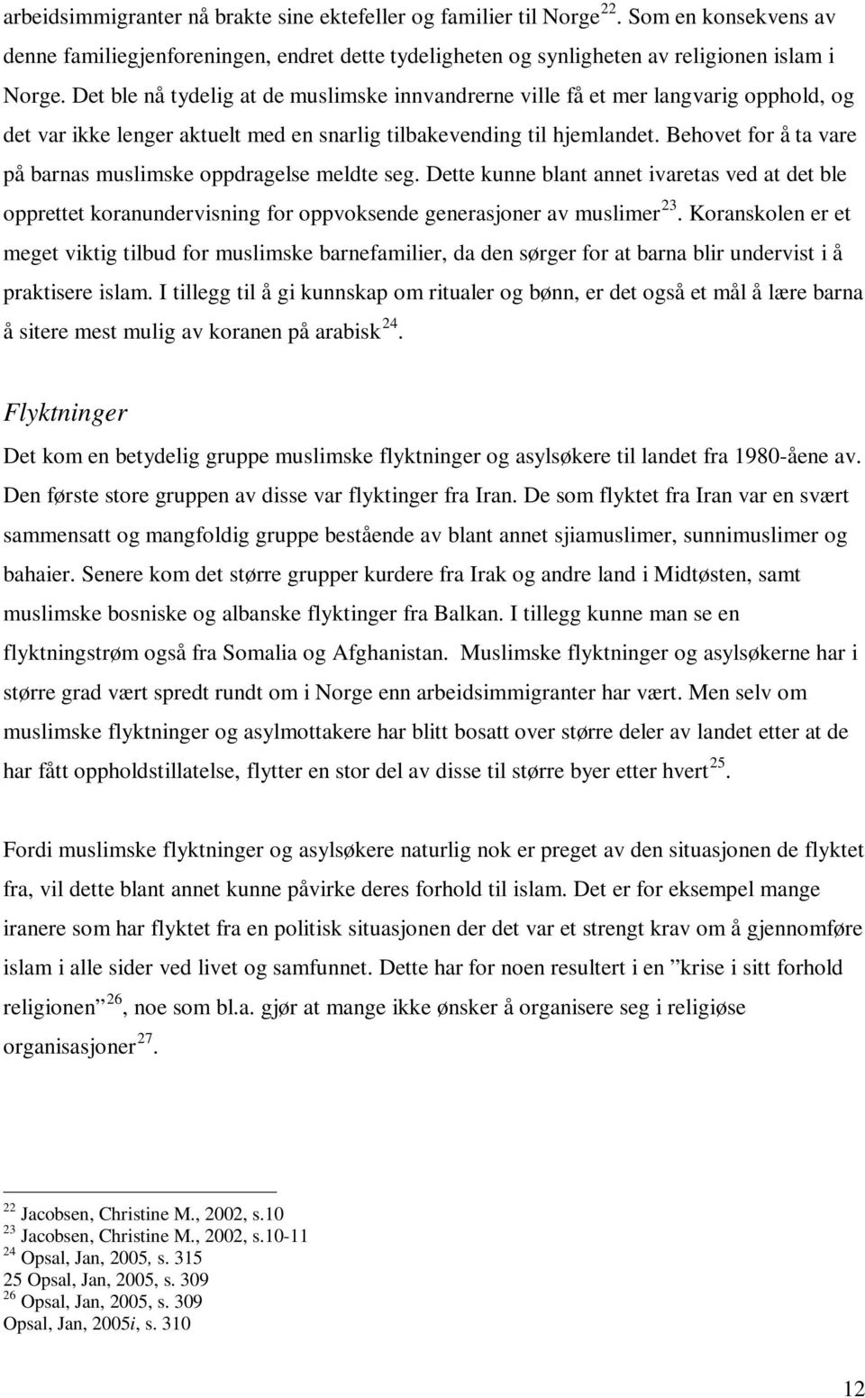 Behovet for å ta vare på barnas muslimske oppdragelse meldte seg. Dette kunne blant annet ivaretas ved at det ble opprettet koranundervisning for oppvoksende generasjoner av muslimer 23.