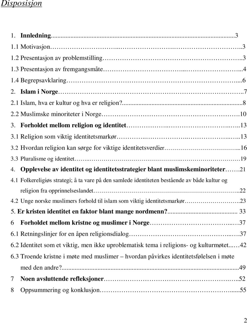 ..16 3.3 Pluralisme og identitet... 19 4. Opplevelse av identitet og identitetsstrategier blant muslimskeminoriteter.21 4.