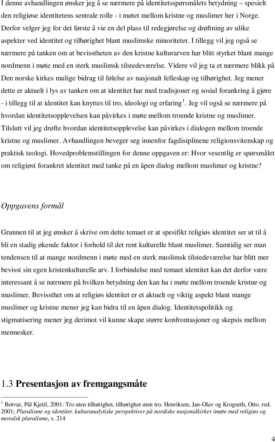 I tillegg vil jeg også se nærmere på tanken om at bevisstheten av den kristne kulturarven har blitt styrket blant mange nordmenn i møte med en sterk muslimsk tilstedeværelse.