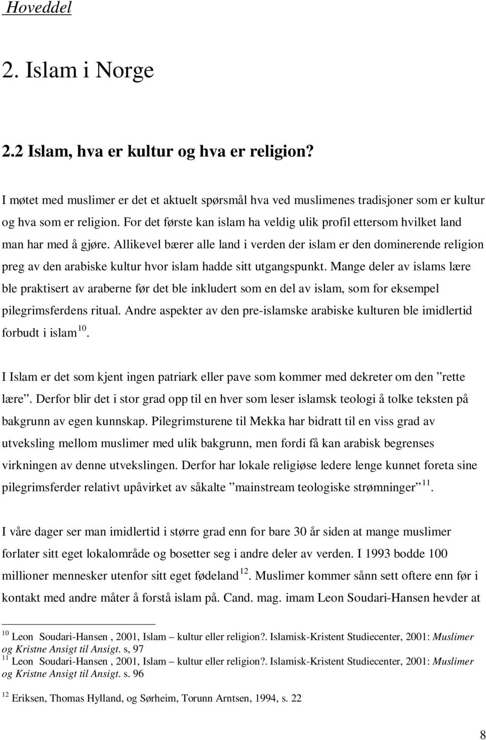 Allikevel bærer alle land i verden der islam er den dominerende religion preg av den arabiske kultur hvor islam hadde sitt utgangspunkt.