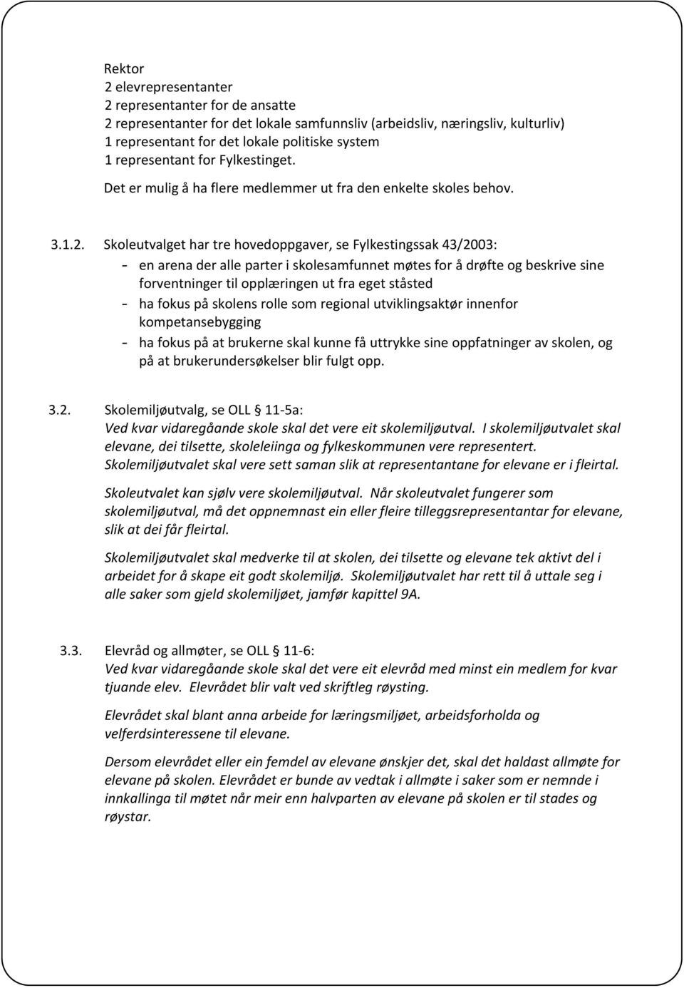 Skoleutvalget har tre hovedoppgaver, se Fylkestingssak 43/2003: - en arena der alle parter i skolesamfunnet møtes for å drøfte og beskrive sine forventninger til opplæringen ut fra eget ståsted - ha