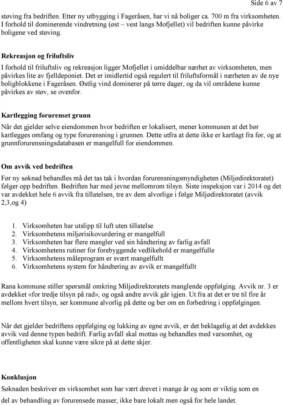 Rekreasjon og friluftsliv I forhold til friluftsliv og rekreasjon ligger Mofjellet i umiddelbar nærhet av virksomheten, men påvirkes lite av fjelldeponiet.