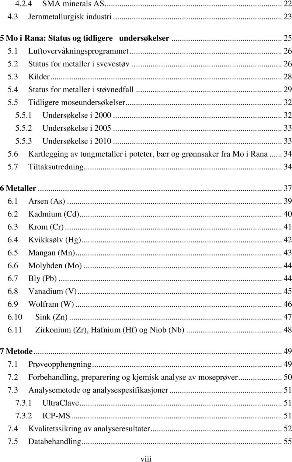 5.3 Undersøkelse i 2010... 33 5.6 Kartlegging av tungmetaller i poteter, bær og grønnsaker fra Mo i Rana... 34 5.7 Tiltaksutredning... 34 6 Metaller... 37 6.1 Arsen (As)... 39 6.2 Kadmium (Cd)... 40 6.