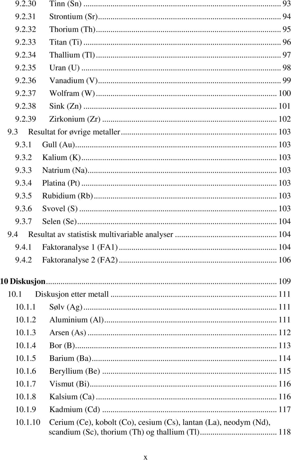 .. 103 9.3.6 Svovel (S)... 103 9.3.7 Selen (Se)... 104 9.4 Resultat av statistisk multivariable analyser... 104 9.4.1 Faktoranalyse 1 (FA1)... 104 9.4.2 Faktoranalyse 2 (FA2)... 106 10 Diskusjon.