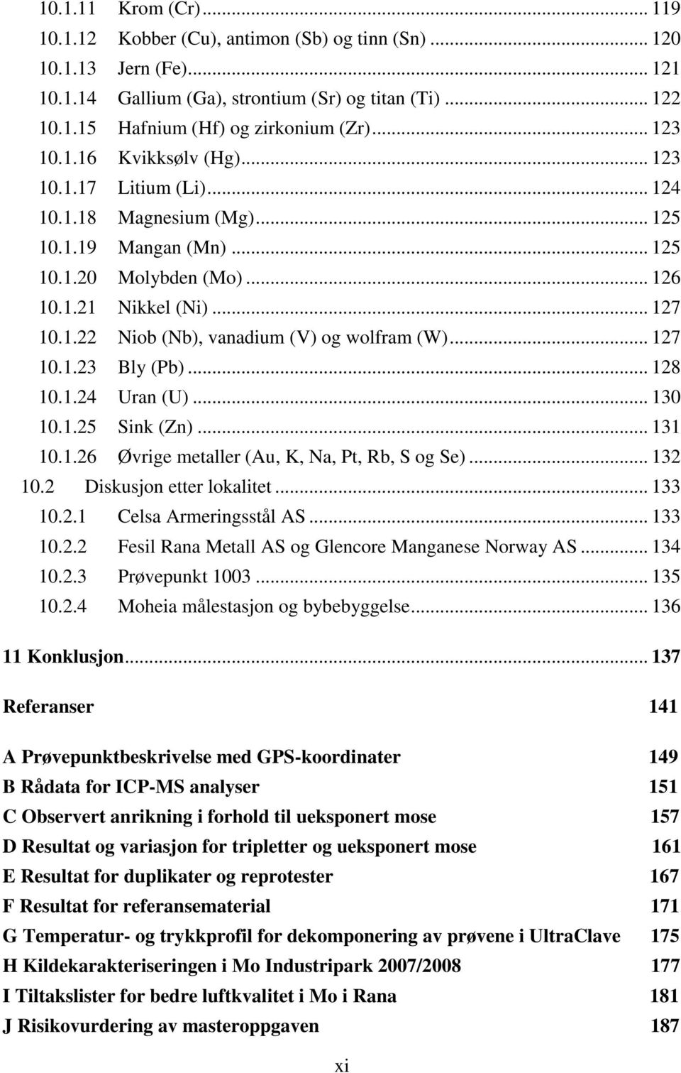 .. 127 10.1.23 Bly (Pb)... 128 10.1.24 Uran (U)... 130 10.1.25 Sink (Zn)... 131 10.1.26 Øvrige metaller (Au, K, Na, Pt, Rb, S og Se)... 132 10.2 Diskusjon etter lokalitet... 133 10.2.1 Celsa Armeringsstål AS.