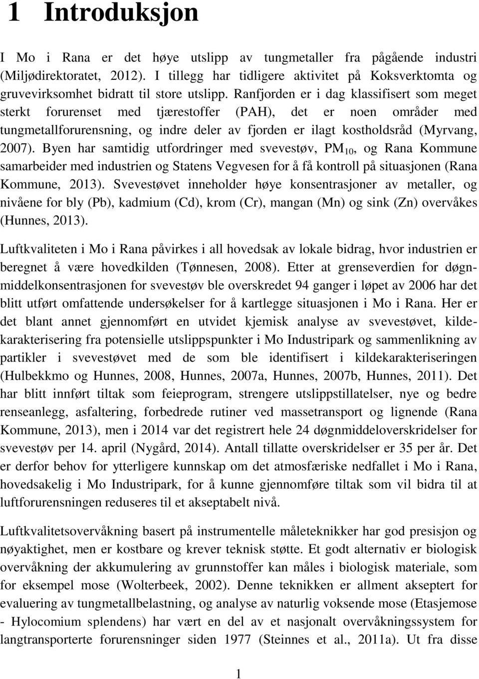 Ranfjorden er i dag klassifisert som meget sterkt forurenset med tjærestoffer (PAH), det er noen områder med tungmetallforurensning, og indre deler av fjorden er ilagt kostholdsråd (Myrvang, 2007).