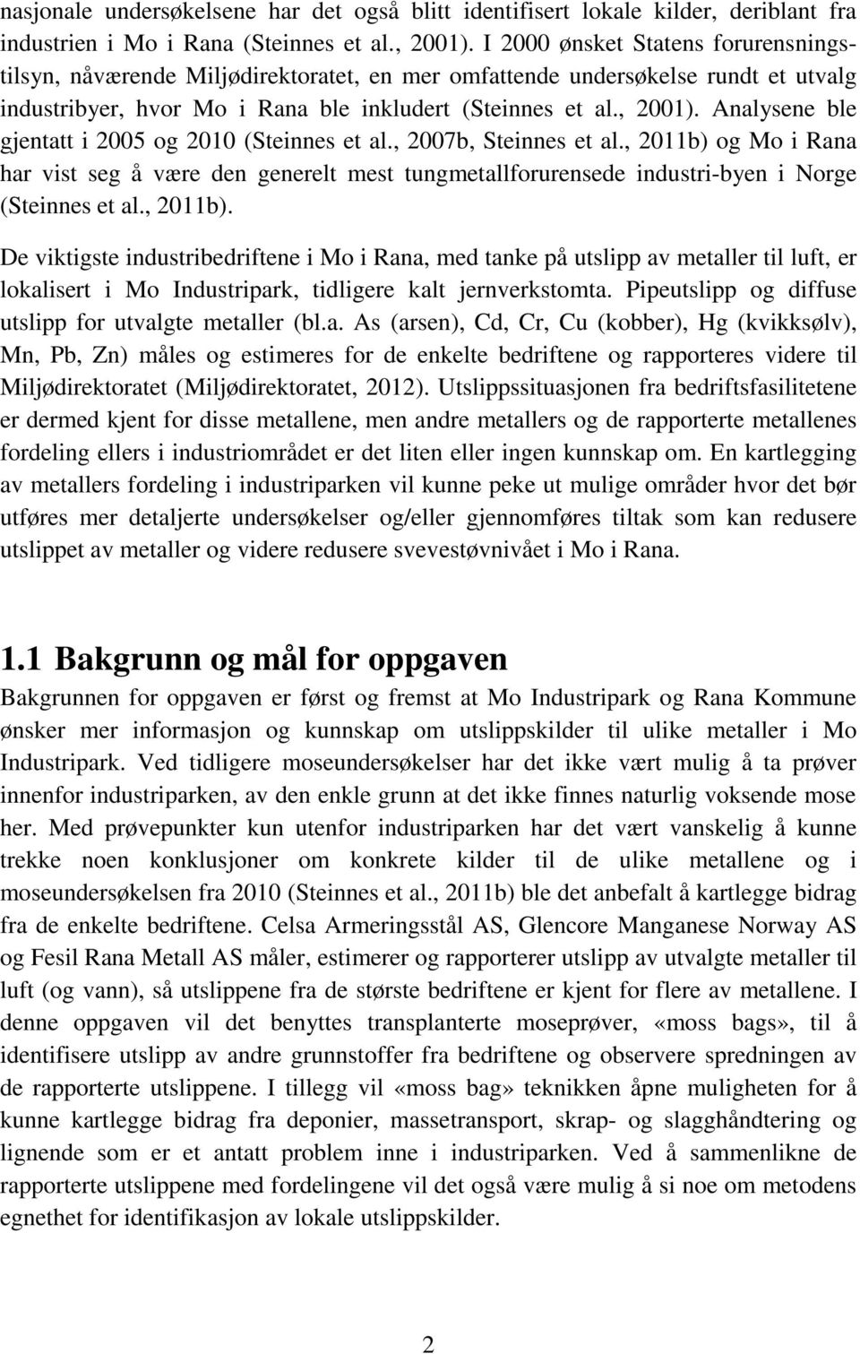 Analysene ble gjentatt i 2005 og 2010 (Steinnes et al., 2007b, Steinnes et al., 2011b) og Mo i Rana har vist seg å være den generelt mest tungmetallforurensede industri-byen i Norge (Steinnes et al.