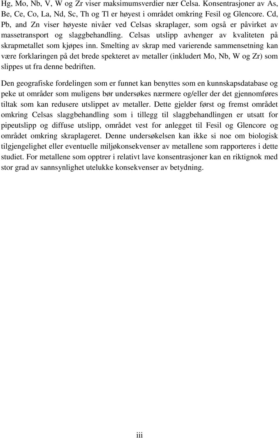 Smelting av skrap med varierende sammensetning kan være forklaringen på det brede spekteret av metaller (inkludert Mo, Nb, W og Zr) som slippes ut fra denne bedriften.