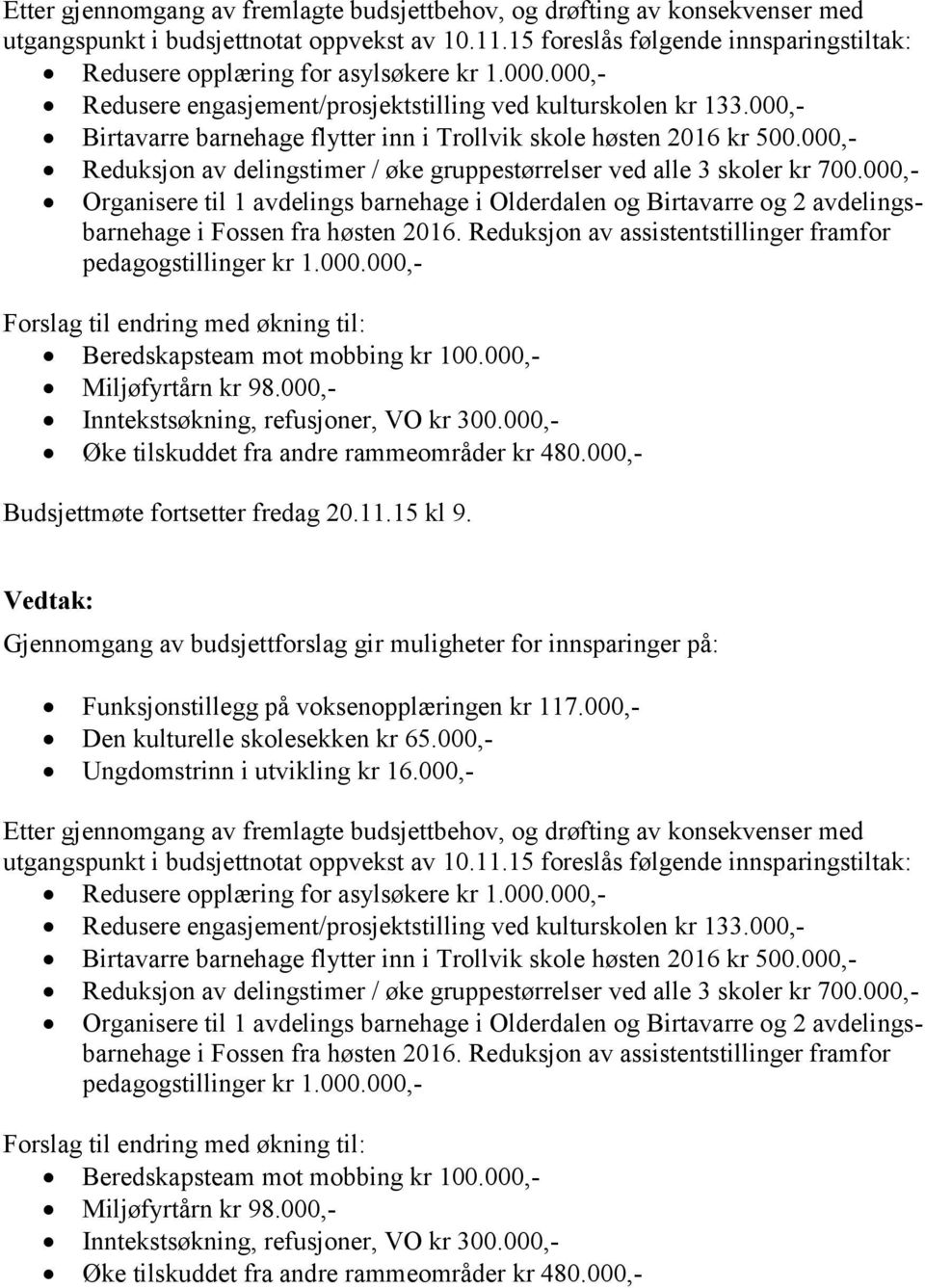 000,- Birtavarre barnehage flytter inn i Trollvik skole høsten 2016 kr 500.000,- Reduksjon av delingstimer / øke gruppestørrelser ved alle 3 skoler kr 700.