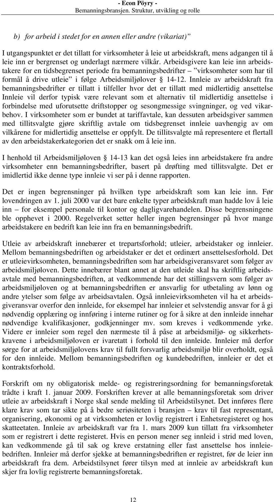 Innleie av arbeidskraft fra bemanningsbedrifter er tillatt i tilfeller hvor det er tillatt med midlertidig ansettelse Innleie vil derfor typisk være relevant som et alternativ til midlertidig