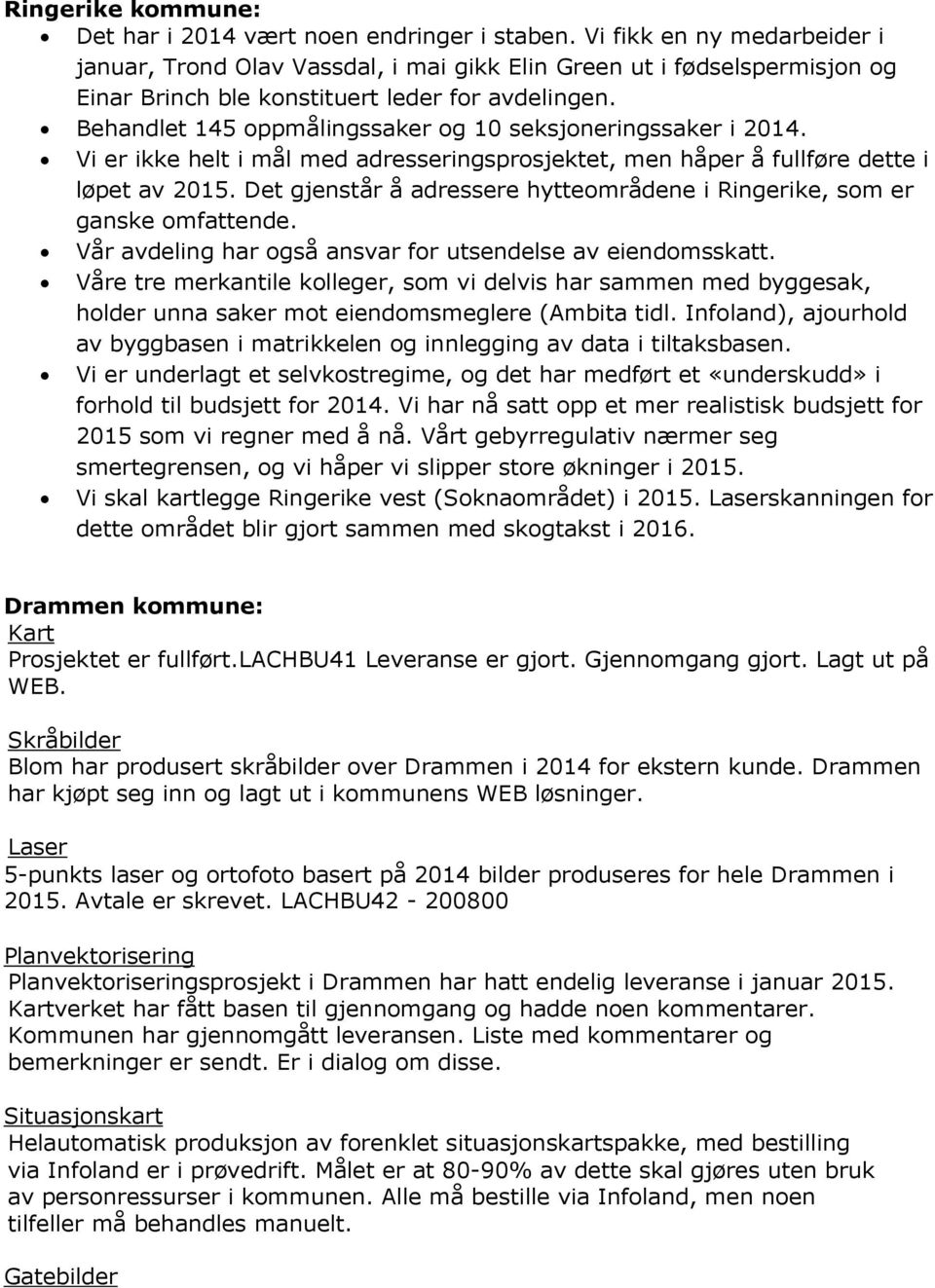 Behandlet 145 oppmålingssaker og 10 seksjoneringssaker i 2014. Vi er ikke helt i mål med adresseringsprosjektet, men håper å fullføre dette i løpet av 2015.