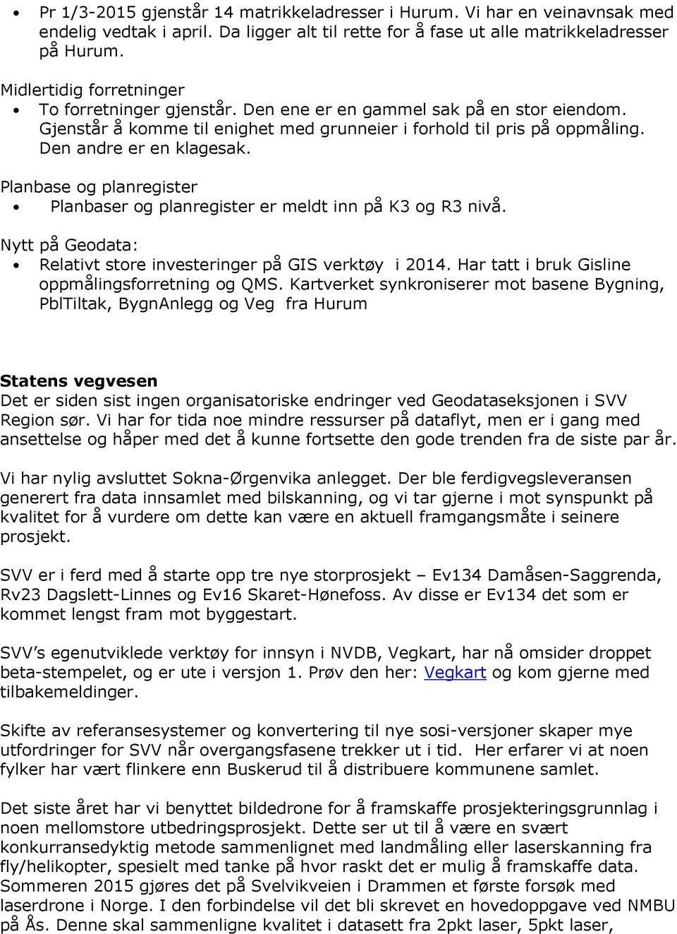 Planbase og planregister Planbaser og planregister er meldt inn på K3 og R3 nivå. Nytt på Geodata: Relativt store investeringer på GIS verktøy i 2014.