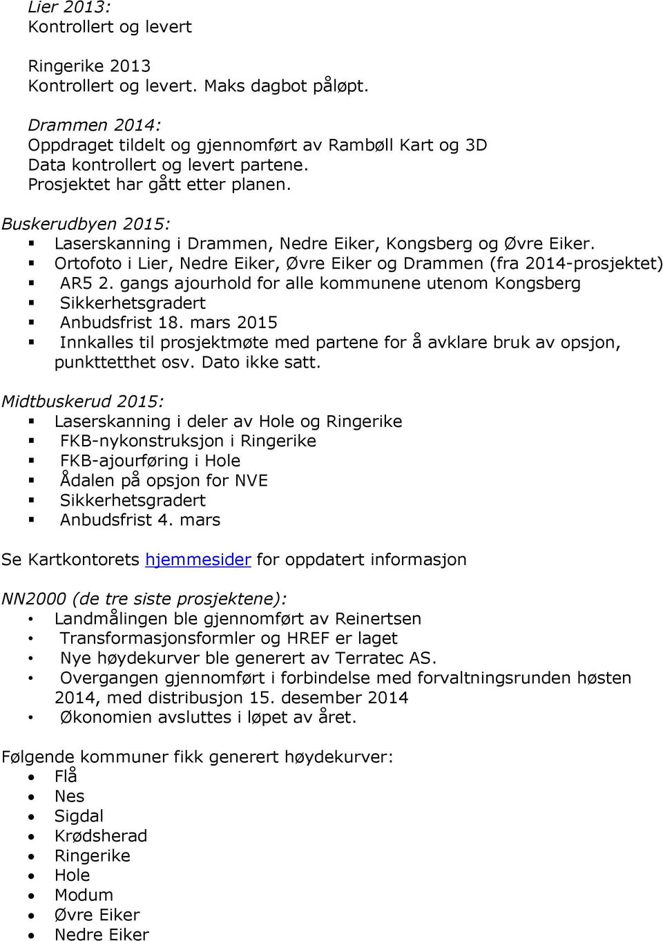 gangs ajourhold for alle kommunene utenom Kongsberg Sikkerhetsgradert Anbudsfrist 18. mars 2015 Innkalles til prosjektmøte med partene for å avklare bruk av opsjon, punkttetthet osv. Dato ikke satt.