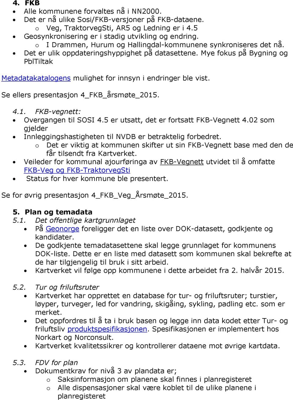 Mye fokus på Bygning og PblTiltak Metadatakatalogens mulighet for innsyn i endringer ble vist. Se ellers presentasjon 4_FKB_årsmøte_2015. 4.1. FKB-vegnett: Overgangen til SOSI 4.